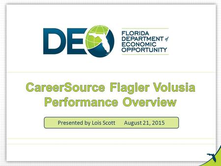 Presented by Lois ScottAugust 21, 2015. Why We Are Here Financial and Participant Data Overview Program Year 2014 – 2015 – Program Performance – Performance.