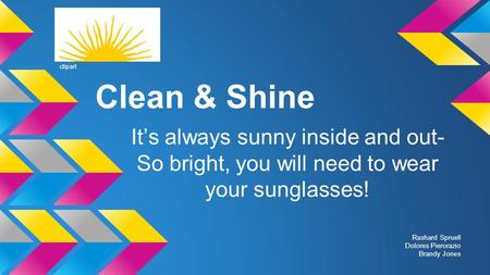 Clipart Clean & Shine It’s always sunny inside and out- So bright, you will need to wear your sunglasses! Rashard Spruell Dolores Pierorazio Brandy Jones.