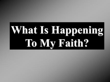 What Is Happening To My Faith?. Know he needs strong faith Wants to have strong faith Doesn’t want to lose his faith Makes claims to faith Know he needs.