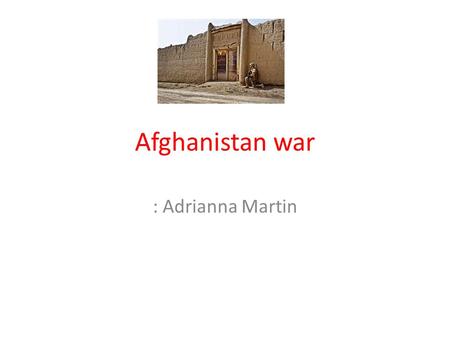 Afghanistan war : Adrianna Martin. When did the war happen? The War in Afghanistan happened in 2001.