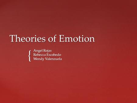 { Theories of Emotion Angel Rojas Rebecca Escobedo Wendy Valenzuela.