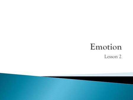 Lesson 2.  Powerful emotions often direct and dictate our motivations. When we face challenges, emotion focuses our attention and energizes our actions.