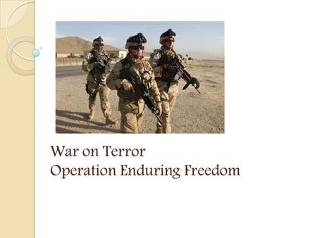 War on Terror Operation Enduring Freedom. Importance of war Usage of heavy weapons Important battles Courageous and fearless soldiers Fight for freedom.