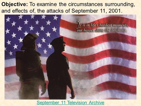 Objective: To examine the circumstances surrounding, and effects of, the attacks of September 11, 2001. September 11 Television Archive.