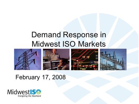 Demand Response in Midwest ISO Markets February 17, 2008.