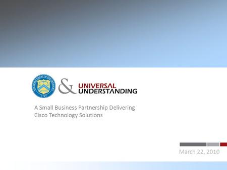 A Small Business Partnership Delivering Cisco Technology Solutions March 22, 2010 &
