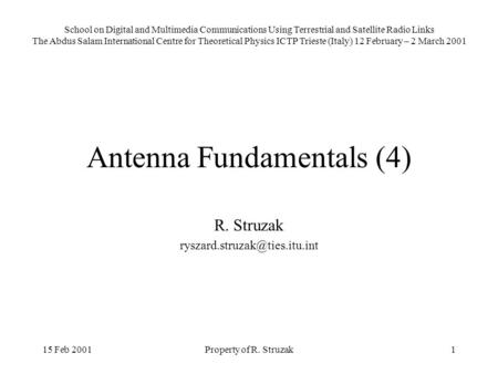 15 Feb 2001Property of R. Struzak1 Antenna Fundamentals (4) R. Struzak School on Digital and Multimedia Communications Using.