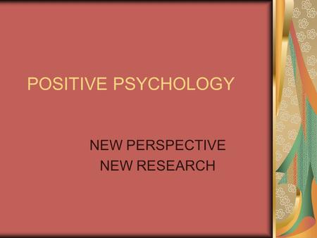 POSITIVE PSYCHOLOGY NEW PERSPECTIVE NEW RESEARCH.