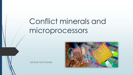 Conflict minerals and microprocessors Lenisse Guimaraes.
