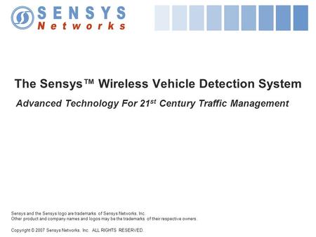 Copyright © 2007 Sensys Networks, Inc. ALL RIGHTS RESERVED. Sensys and the Sensys logo are trademarks of Sensys Networks, Inc. Other product and company.