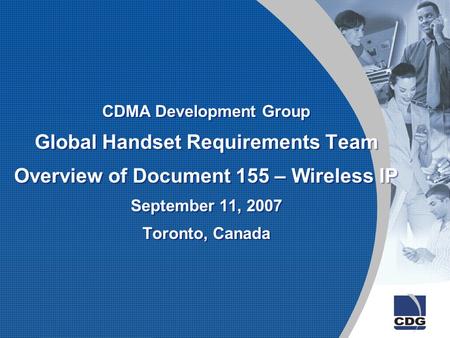 CDMA Development Group Global Handset Requirements Team Overview of Document 155 – Wireless IP September 11, 2007 Toronto, Canada.