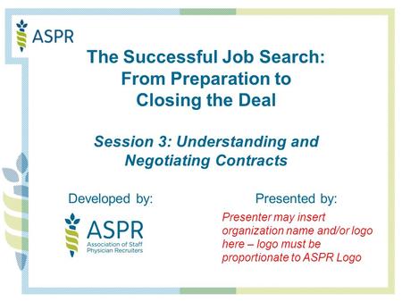 Developed by:Presented by: The Successful Job Search: From Preparation to Closing the Deal Session 3: Understanding and Negotiating Contracts Presenter.