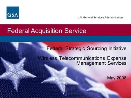 Federal Acquisition Service U.S. General Services Administration Federal Strategic Sourcing Initiative Wireless Telecommunications Expense Management Services.
