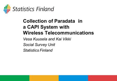 Collection of Paradata in a CAPI System with Wireless Telecommunications Vesa Kuusela and Kai Vikki Social Survey Unit Statistics Finland.