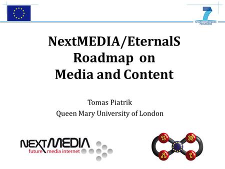 Bringing the Media Internet to Life Tomas Piatrik Queen Mary University of London NextMEDIA/EternalS Roadmap on Media and Content.