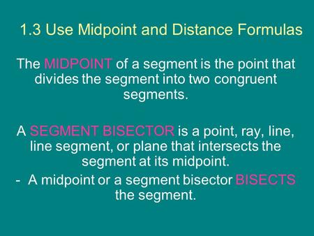 1.3 Use Midpoint and Distance Formulas The MIDPOINT of a segment is the point that divides the segment into two congruent segments. A SEGMENT BISECTOR.