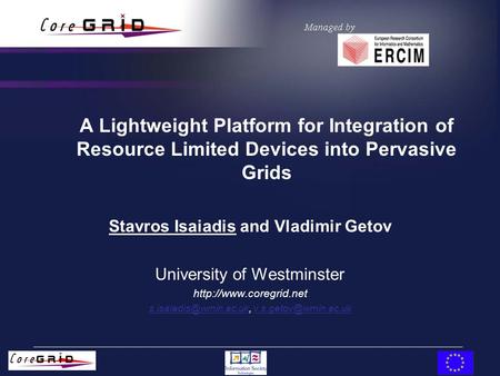 A Lightweight Platform for Integration of Resource Limited Devices into Pervasive Grids Stavros Isaiadis and Vladimir Getov University of Westminster