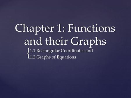 { Chapter 1: Functions and their Graphs 1.1 Rectangular Coordinates and 1.2 Graphs of Equations.