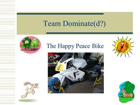 Team Dominate(d?) The Happy Peace Bike. Defining un-measured variables  The variables we decided to characterize are: Acceleration Deceleration Lateral.