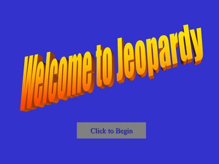 Welcome to Jeopardy Click to Begin.