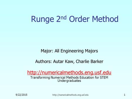 9/22/2015  1 Runge 2 nd Order Method Major: All Engineering Majors Authors: Autar Kaw, Charlie Barker