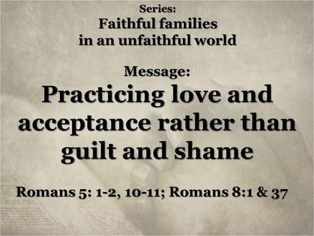 Practicing love and acceptance rather than guilt and shame