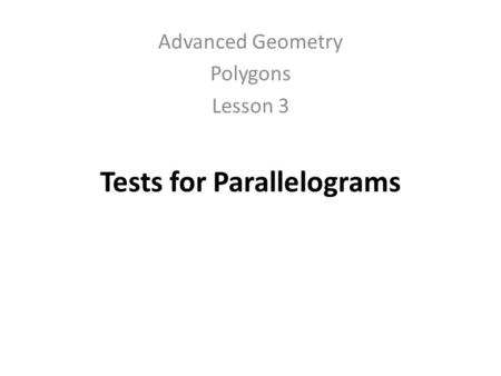 Tests for Parallelograms Advanced Geometry Polygons Lesson 3.