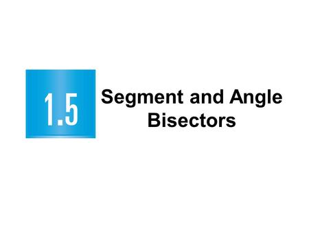 Segment and Angle Bisectors. 1.5 Segment and Angle Bisectors GOAL 1 Bisect a segmentGOAL 2 Bisect an Angle.