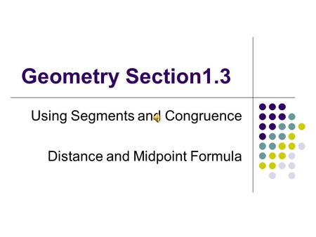 Geometry Section1.3 Using Segments and Congruence Distance and Midpoint Formula.