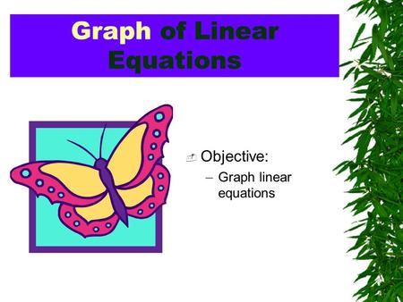 Graph of Linear Equations  Objective: –Graph linear equations.