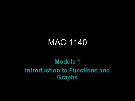 MAC 1140 Module 1 Introduction to Functions and Graphs.