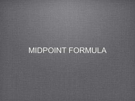 MIDPOINT FORMULA. Sometimes you need to find the point that is exactly between two other points. This middle point is called the midpoint which is the.