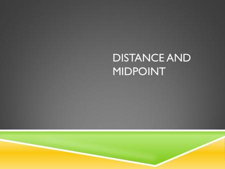 DISTANCE AND MIDPOINT. DISTANCE  Given any two points on a coordinate plane you can find the distance between the two points using the distance formula.
