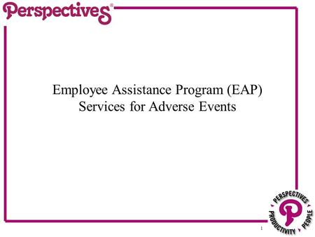 1 Employee Assistance Program (EAP) Services for Adverse Events.