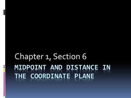 Chapter 1, Section 6. Finding the Coordinates of a Midpoint  Midpoint Formula: M( (x1+x2)/2, (y1+y2)/2 )  Endpoints (-3,-2) and (3,4)
