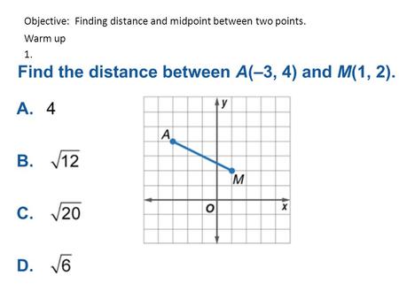 Objective: Finding distance and midpoint between two points. Warm up 1.