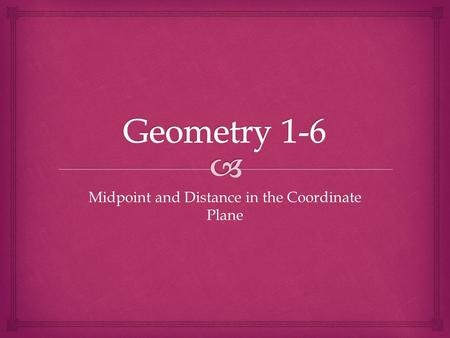 Midpoint and Distance in the Coordinate Plane.   Students will be able to…  Develop and apply the formula for midpoint.  Use the distance formula.