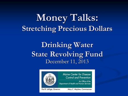 Money Talks: Stretching Precious Dollars Drinking Water State Revolving Fund December 11, 2013.