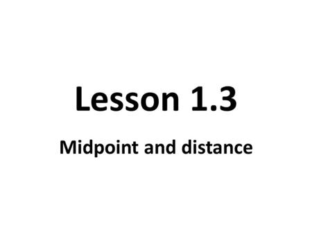 Lesson 1.3 Midpoint and distance. midpoint The midpoint of a segment is the point that divides the segment into two congruent segments.