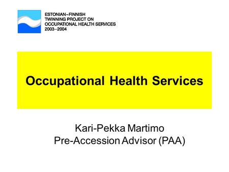 Occupational Health Services Kari-Pekka Martimo Pre-Accession Advisor (PAA)
