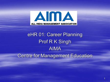 1 eHR 01: Career Planning Prof R K Singh AIMA Centre for Management Education.