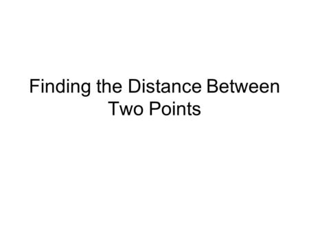 Finding the Distance Between Two Points. Distance Formula Where does this formula come from and how do we use it? Consider the following example….