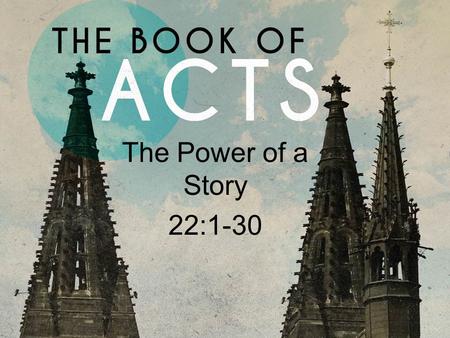 The Power of a Story 22:1-30. Acts 22 I.Every Story is Different (1-5, 25-29). II.Every Story is the Same (6- 11).