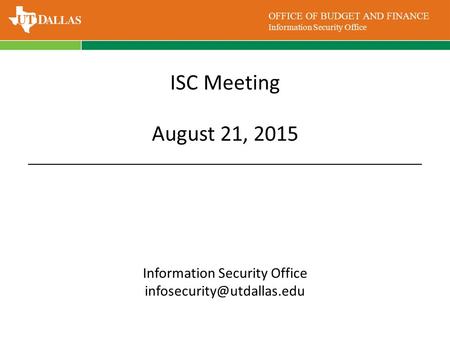 OFFICE OF BUDGET AND FINANCE Information Security Office ISC Meeting August 21, 2015 Information Security Office