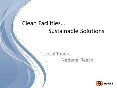 Clean Facilities… Sustainable Solutions Local Touch… National Reach.