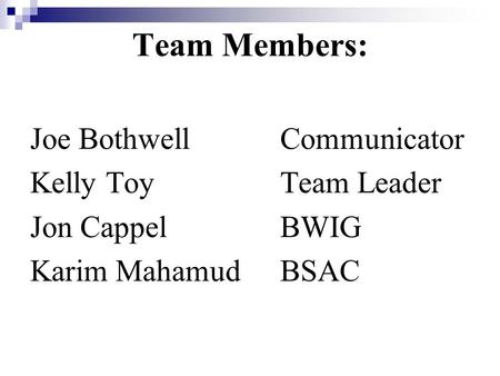 Team Members: Joe Bothwell Communicator Kelly ToyTeam Leader Jon Cappel BWIG Karim Mahamud BSAC.