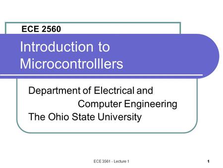 ECE 3561 - Lecture 1 1 Introduction to Microcontrolllers Department of Electrical and Computer Engineering The Ohio State University ECE 2560.