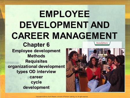 Copyright © 2004 by South-Western, a division of Thomson Learning, Inc. All rights reserved. Chapter 6 Employee development Methods Requisites organizational.