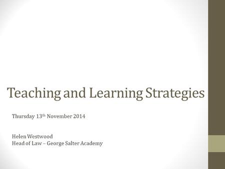 Teaching and Learning Strategies Thursday 13 th November 2014 Helen Westwood Head of Law – George Salter Academy.