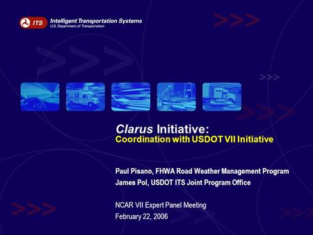 Clarus Initiative: Coordination with USDOT VII Initiative Paul Pisano, FHWA Road Weather Management Program James Pol, USDOT ITS Joint Program Office NCAR.